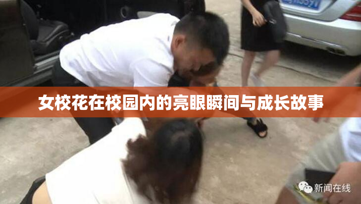 女校花在校园内的亮眼瞬间与成长故事