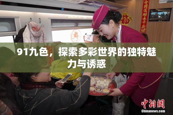 91九色，探索多彩世界的独特魅力与诱惑