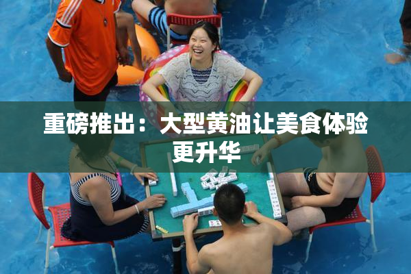 重磅推出：大型黄油让美食体验更升华