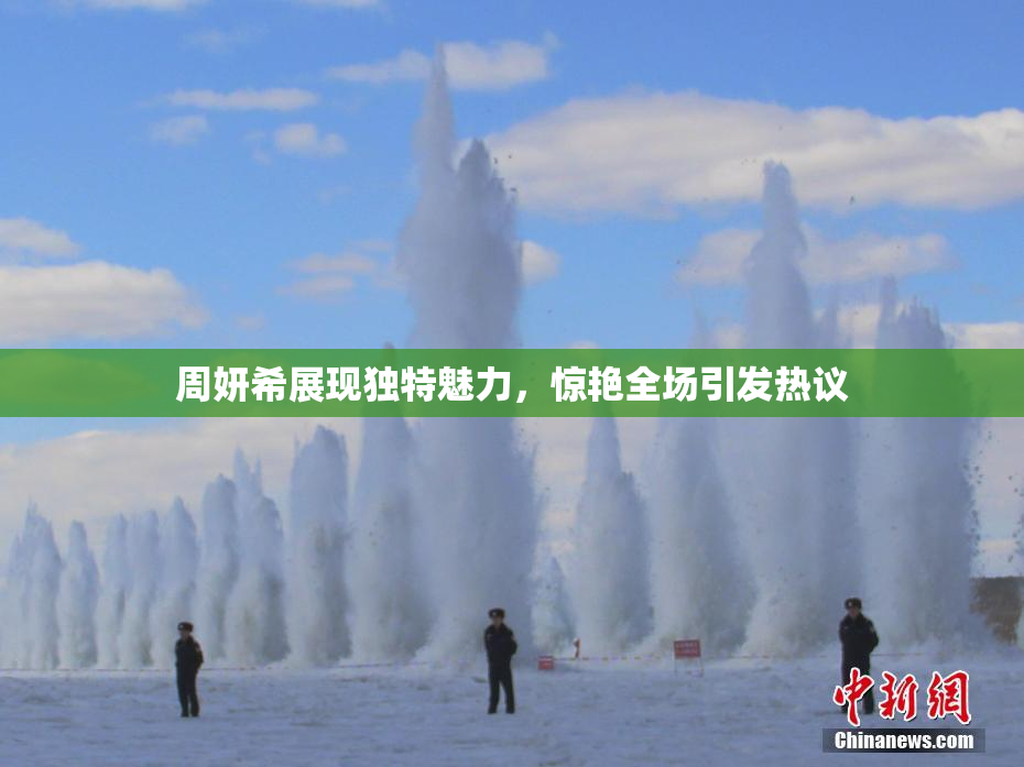 周妍希展现独特魅力，惊艳全场引发热议