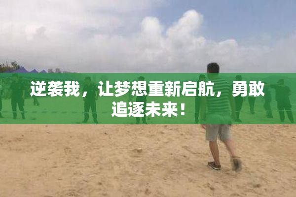 逆袭我，让梦想重新启航，勇敢追逐未来！