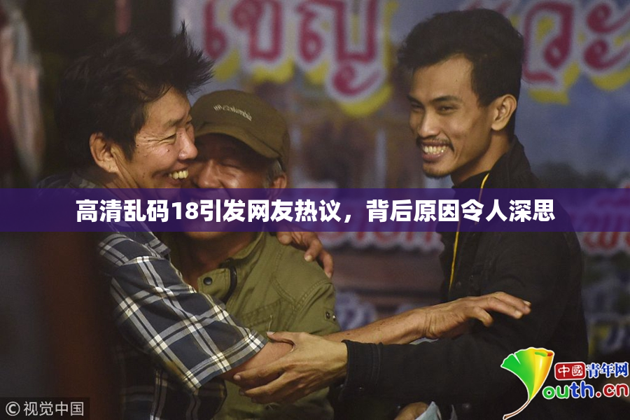 高清乱码18引发网友热议，背后原因令人深思