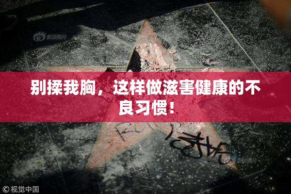 别揉我胸，这样做滋害健康的不良习惯！