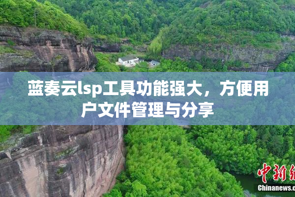 蓝奏云lsp工具功能强大，方便用户文件管理与分享