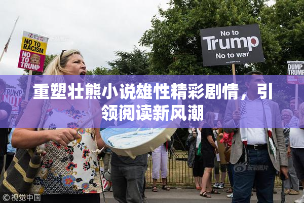 重塑壮熊小说雄性精彩剧情，引领阅读新风潮