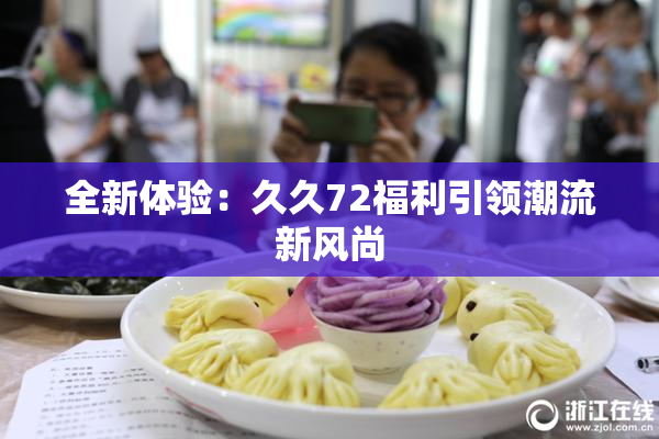 全新体验：久久72福利引领潮流新风尚