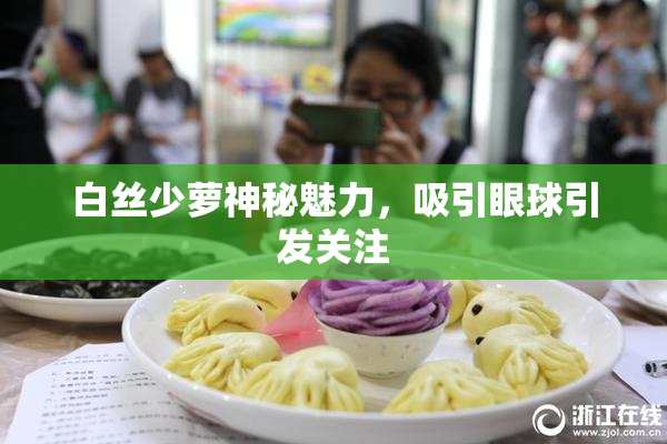 白丝少萝神秘魅力，吸引眼球引发关注
