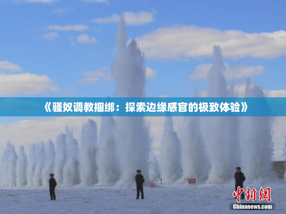 《骚奴调教捆绑：探索边缘感官的极致体验》