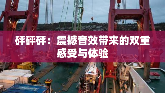 砰砰砰：震撼音效带来的双重感受与体验