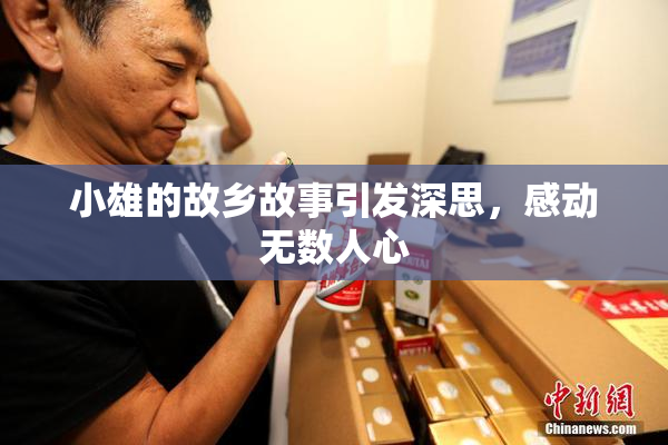 小雄的故乡故事引发深思，感动无数人心