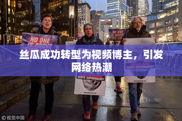 丝瓜成功转型为视频博主，引发网络热潮