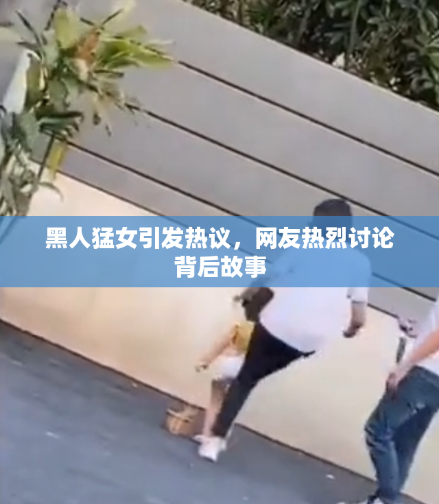 黑人猛女引发热议，网友热烈讨论背后故事