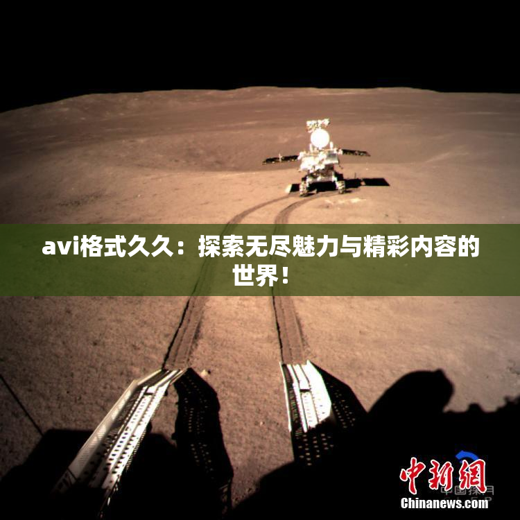 avi格式久久：探索无尽魅力与精彩内容的世界！