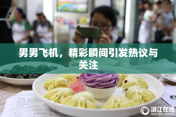 男男飞机，精彩瞬间引发热议与关注