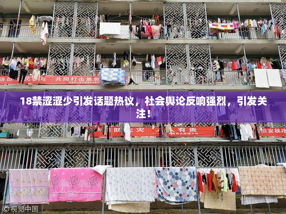18禁涩涩少引发话题热议，社会舆论反响强烈，引发关注！
