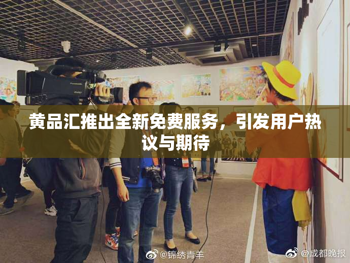 黄品汇推出全新免费服务，引发用户热议与期待