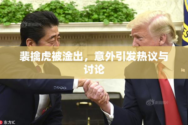 裴擒虎被淦出，意外引发热议与讨论