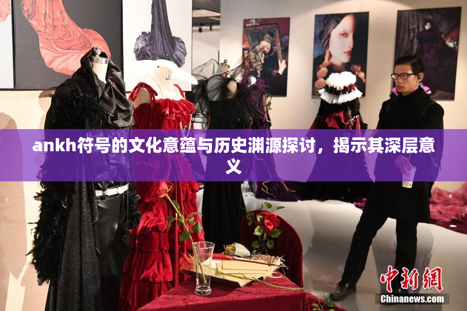 ankh符号的文化意蕴与历史渊源探讨，揭示其深层意义