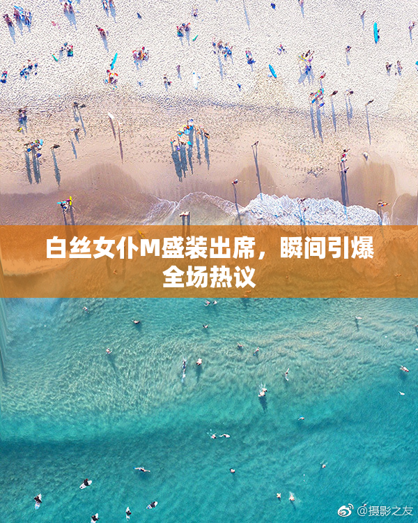 白丝女仆M盛装出席，瞬间引爆全场热议