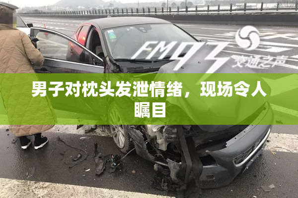 男子对枕头发泄情绪，现场令人瞩目
