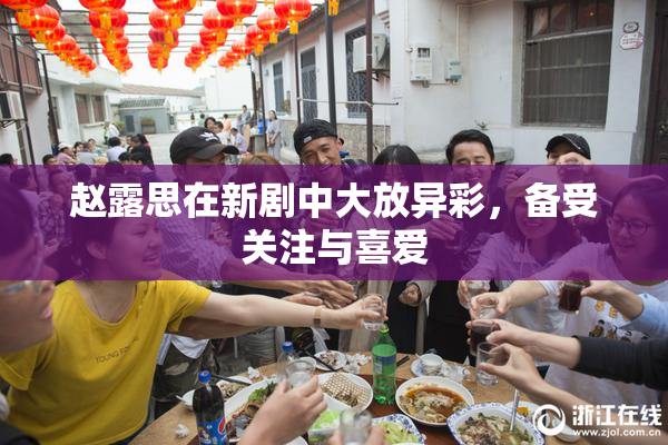 赵露思在新剧中大放异彩，备受关注与喜爱