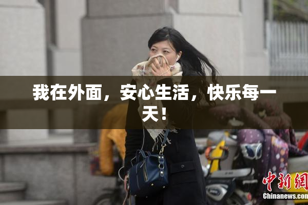 我在外面，安心生活，快乐每一天！