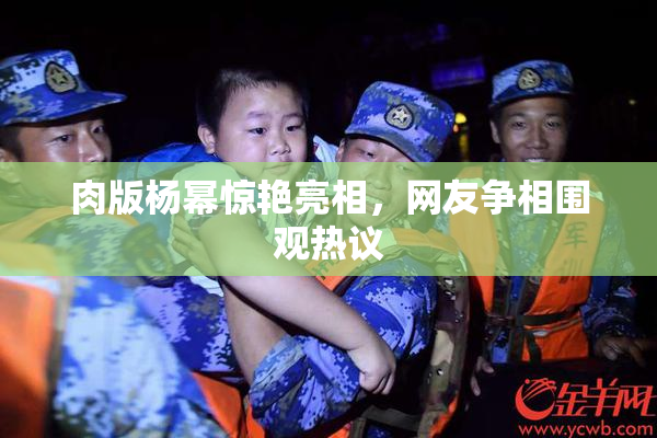 肉版杨幂惊艳亮相，网友争相围观热议