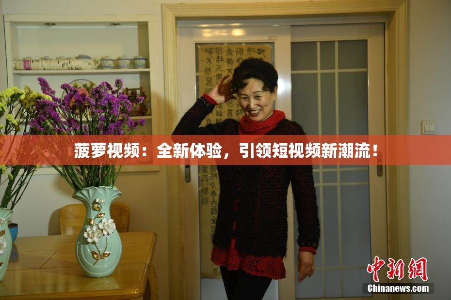 菠萝视频：全新体验，引领短视频新潮流！