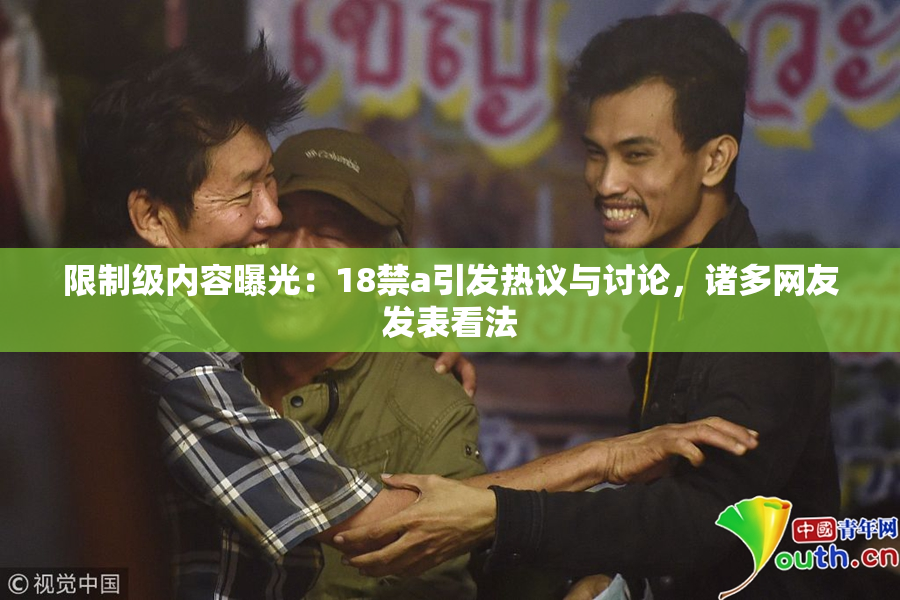 限制级内容曝光：18禁a引发热议与讨论，诸多网友发表看法