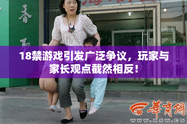 18禁游戏引发广泛争议，玩家与家长观点截然相反！