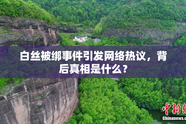 白丝被绑事件引发网络热议，背后真相是什么？
