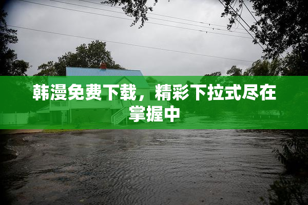 韩漫免费下载，精彩下拉式尽在掌握中