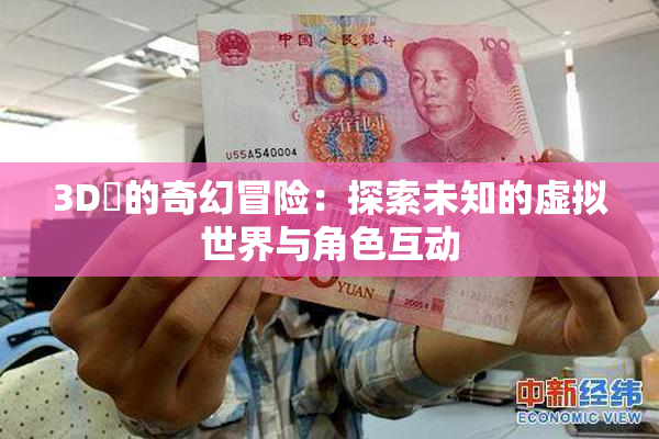 3D姉的奇幻冒险：探索未知的虚拟世界与角色互动