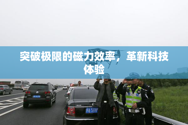 突破极限的磁力效率，革新科技体验