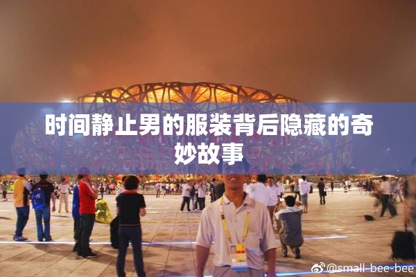 时间静止男的服装背后隐藏的奇妙故事