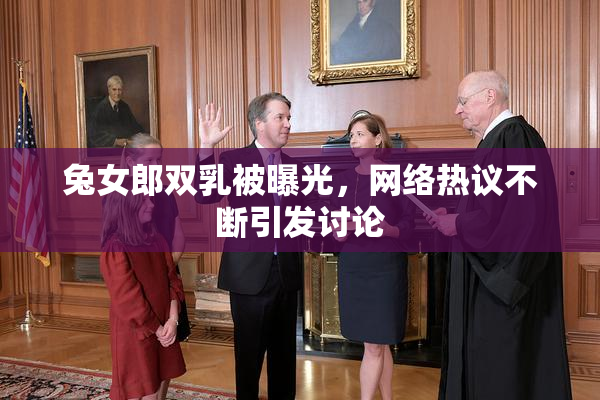 兔女郎双乳被曝光，网络热议不断引发讨论