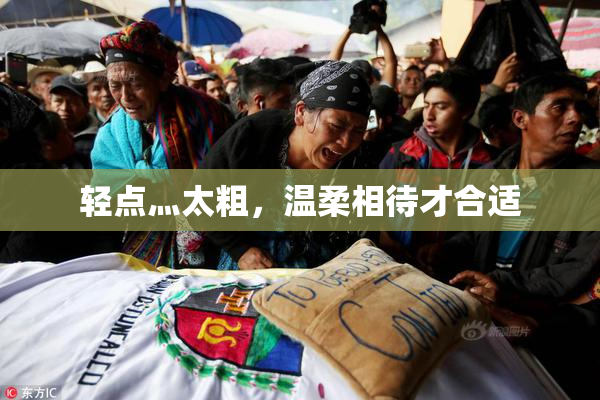 轻点灬太粗，温柔相待才合适