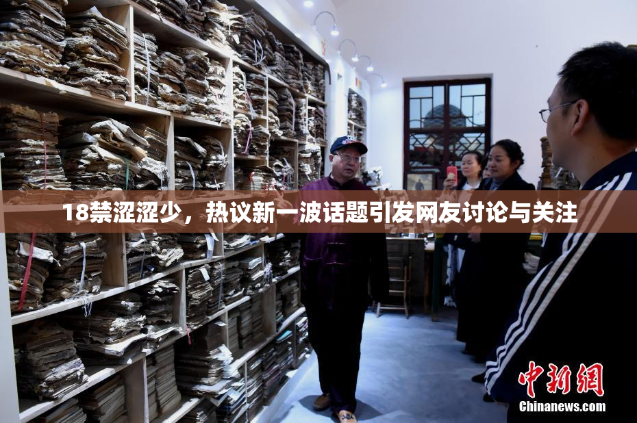 18禁涩涩少，热议新一波话题引发网友讨论与关注
