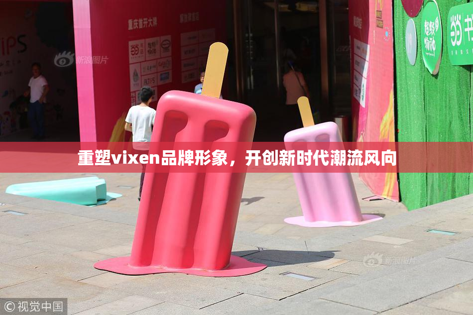 重塑vixen品牌形象，开创新时代潮流风向