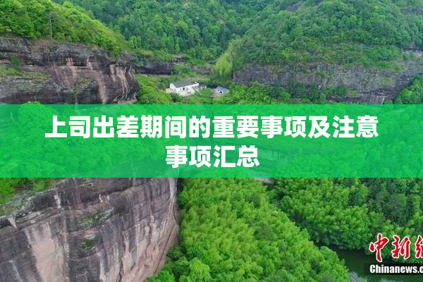 上司出差期间的重要事项及注意事项汇总