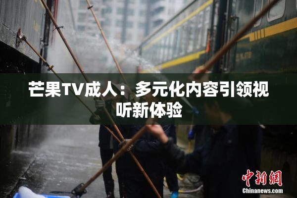 芒果TV成人：多元化内容引领视听新体验