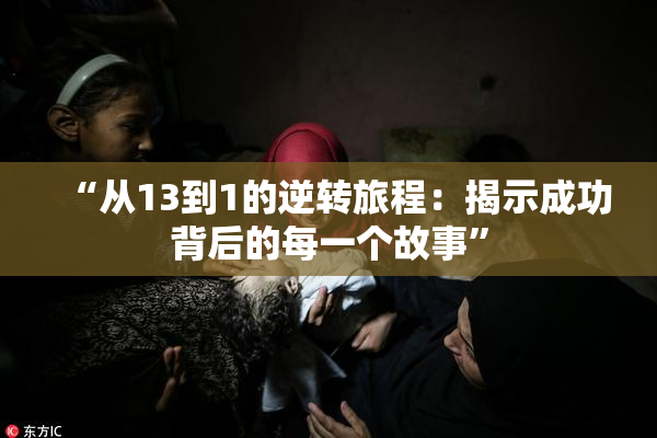 “从13到1的逆转旅程：揭示成功背后的每一个故事”