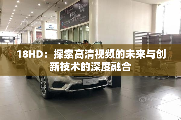 18HD：探索高清视频的未来与创新技术的深度融合