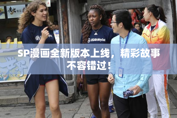 SP漫画全新版本上线，精彩故事不容错过！
