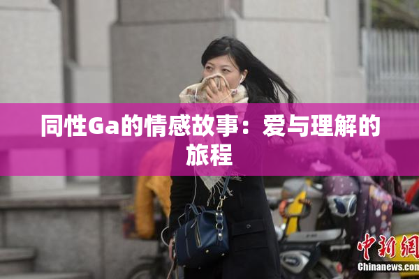同性Ga的情感故事：爱与理解的旅程