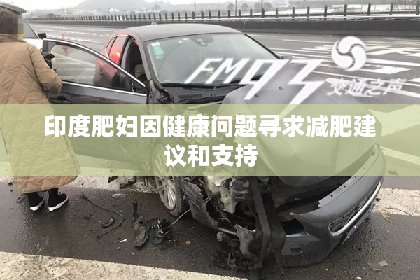 印度肥妇因健康问题寻求减肥建议和支持