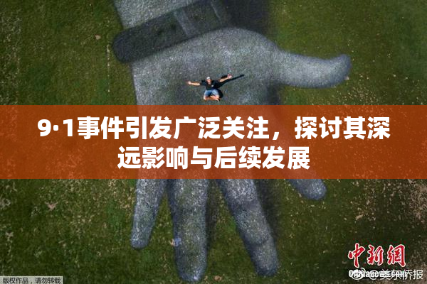 9·1事件引发广泛关注，探讨其深远影响与后续发展