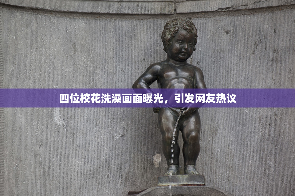四位校花洗澡画面曝光，引发网友热议