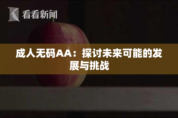 成人无码AA：探讨未来可能的发展与挑战