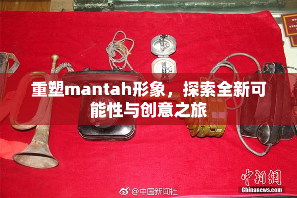 重塑mantah形象，探索全新可能性与创意之旅